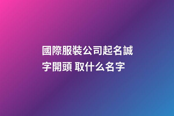 國際服裝公司起名誠字開頭 取什么名字-第1張-公司起名-玄機派